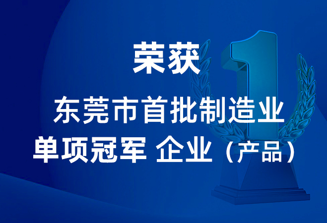 我司荣获“东莞市首批制造业单项冠军企业（产品）”的荣誉称号